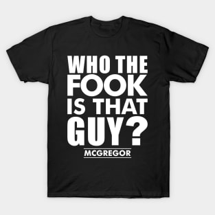 who the fook is that guy - conor mcgregor- T-Shirt